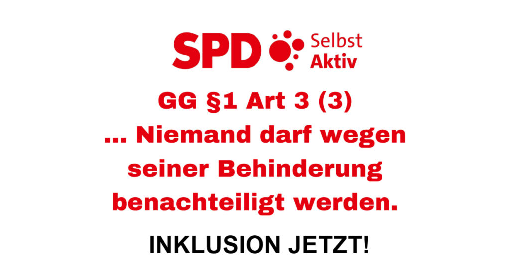 SPD Selbst Aktiv Gg §1 Art 3 (3) ...Niemand darf wegen seiner Behinderung benachteiligt werden Inklusion Jetzt